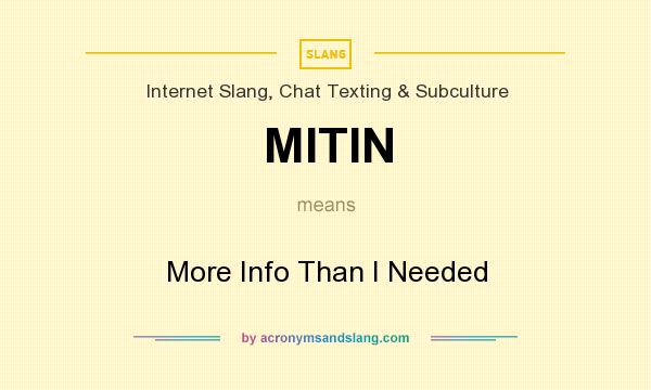 What does MITIN mean? It stands for More Info Than I Needed