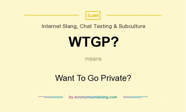 What does WTGP? mean? It stands for Want To Go Private?