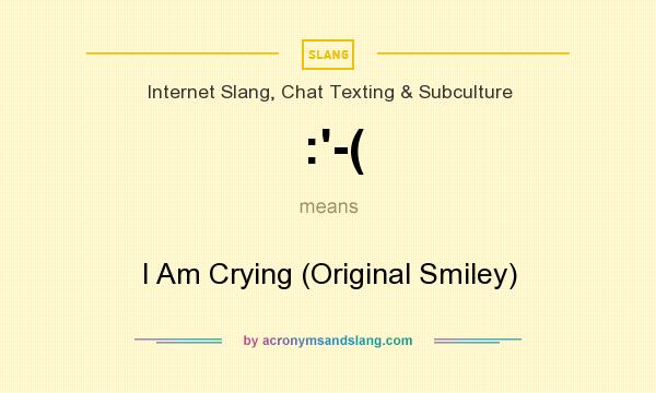 What does :`-( mean? It stands for I Am Crying (Original Smiley)