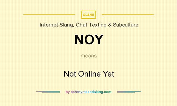 What does NOY mean? It stands for Not Online Yet