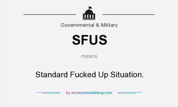 What does SFUS mean? It stands for Standard Fucked Up Situation.