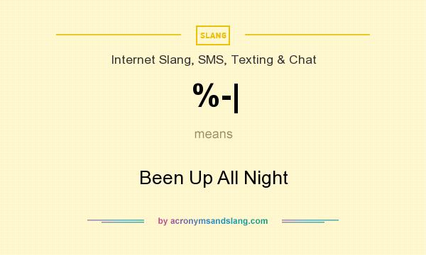 What does %-| mean? It stands for Been Up All Night