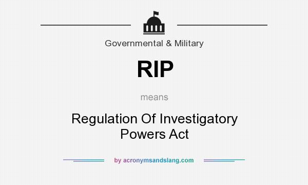 What does RIP mean? It stands for Regulation Of Investigatory Powers Act