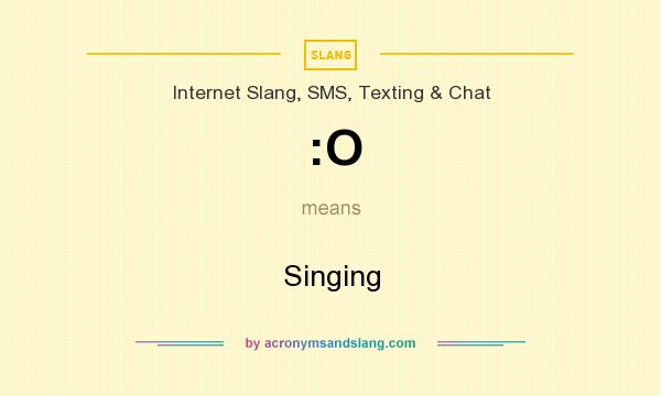 What does :O mean? It stands for Singing
