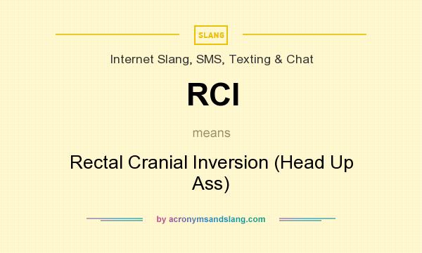 What does RCI mean? It stands for Rectal Cranial Inversion (Head Up Ass)