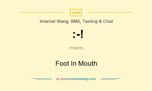 What does :-! mean? It stands for Foot In Mouth