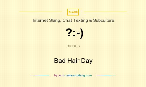 What does ?:-) mean? It stands for Bad Hair Day
