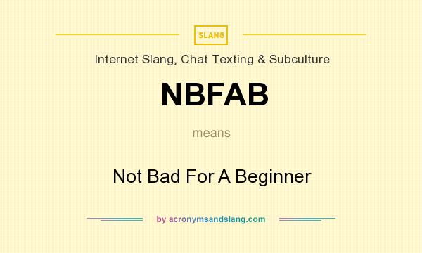 What does NBFAB mean? It stands for Not Bad For A Beginner