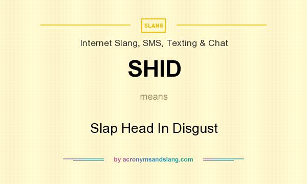 What does SHID mean? It stands for Slap Head In Disgust