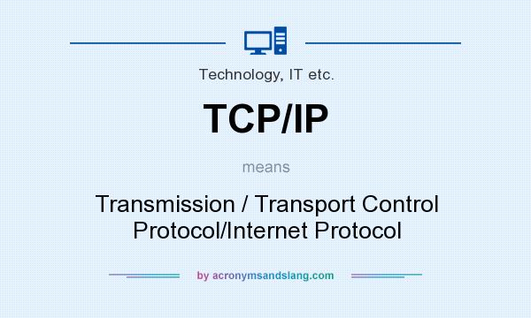 What does TCP/IP mean? It stands for Transmission / Transport Control Protocol/Internet Protocol