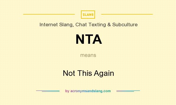 What does NTA mean? It stands for Not This Again