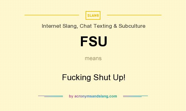 What does FSU mean? It stands for Fucking Shut Up!