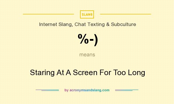 What does %-) mean? It stands for Staring At A Screen For Too Long