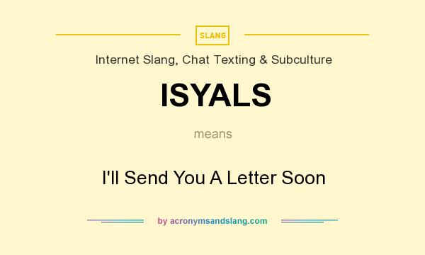 What does ISYALS mean? It stands for I`ll Send You A Letter Soon