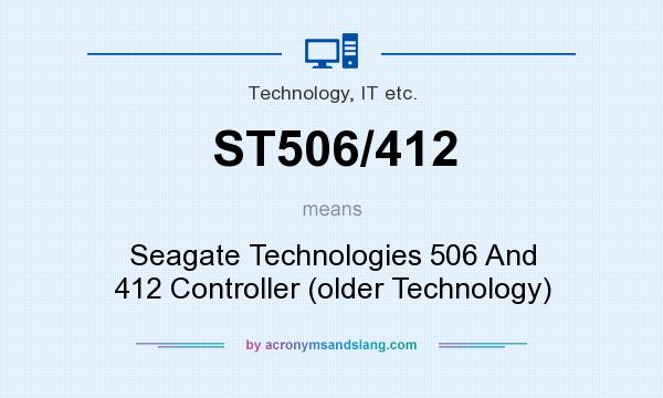 What does ST506/412 mean? It stands for Seagate Technologies 506 And 412 Controller (older Technology)