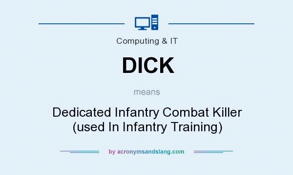 What does DICK mean? It stands for Dedicated Infantry Combat Killer (used In Infantry Training)