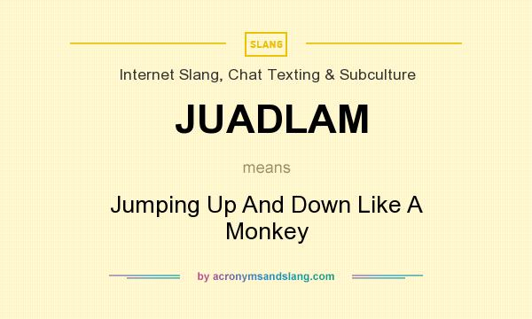 What does JUADLAM mean? It stands for Jumping Up And Down Like A Monkey