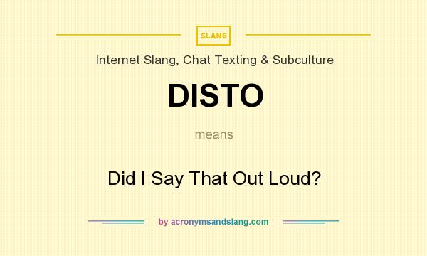 What does DISTO mean? It stands for Did I Say That Out Loud?