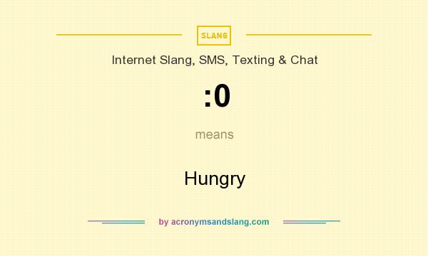 What does :0 mean? It stands for Hungry
