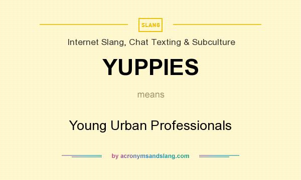 What does YUPPIES mean? It stands for Young Urban Professionals
