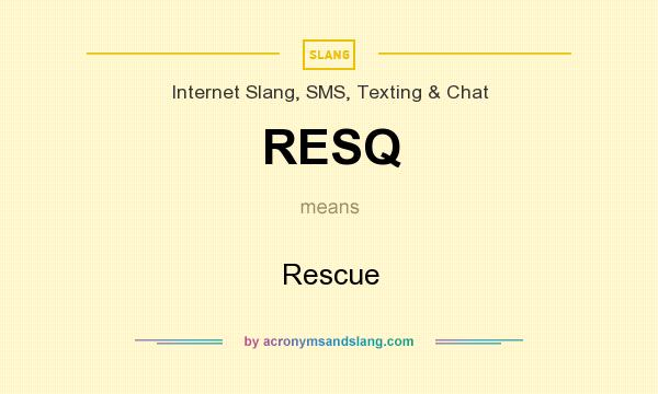 What does RESQ mean? It stands for Rescue