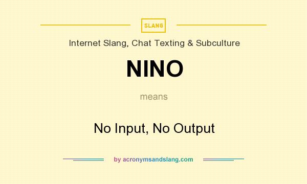 What does NINO mean? It stands for No Input, No Output