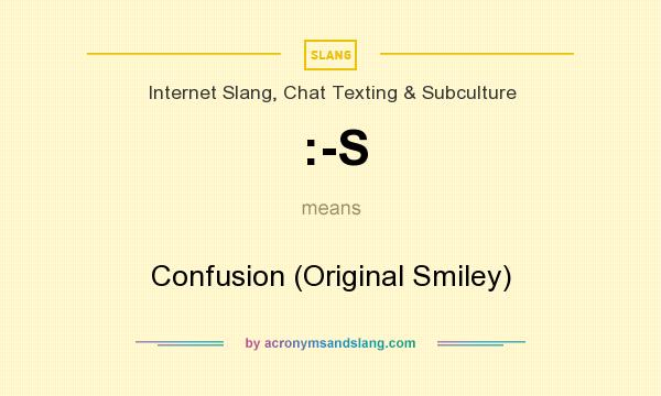 What does :-S mean? It stands for Confusion (Original Smiley)