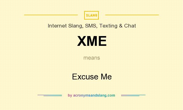 What does XME mean? It stands for Excuse Me