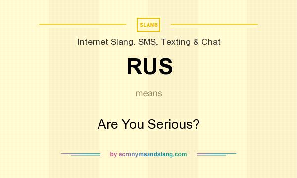 What does RUS mean? It stands for Are You Serious?