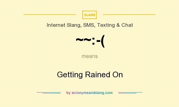 What does ~~:-( mean? It stands for Getting Rained On