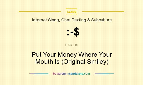 What does :-$ mean? It stands for Put Your Money Where Your Mouth Is (Original Smiley)