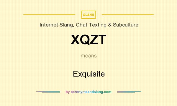 What does XQZT mean? It stands for Exquisite