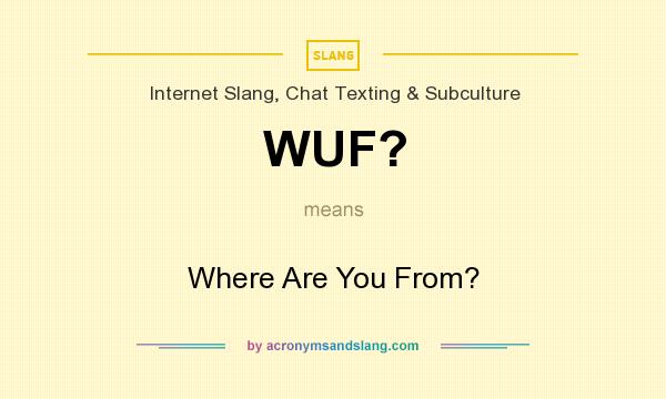 What does WUF? mean? It stands for Where Are You From?