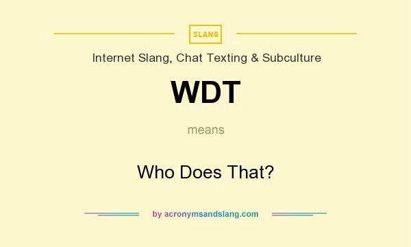 What does WDT mean? It stands for Who Does That?