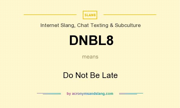 What does DNBL8 mean? It stands for Do Not Be Late