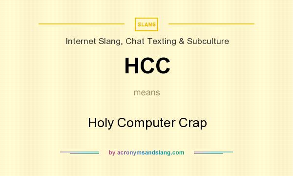 What does HCC mean? It stands for Holy Computer Crap