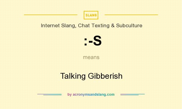 What does :-S mean? It stands for Talking Gibberish