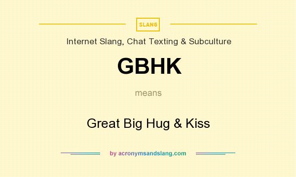 What does GBHK mean? It stands for Great Big Hug & Kiss