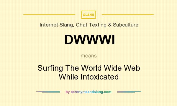 What does DWWWI mean? It stands for Surfing The World Wide Web While Intoxicated