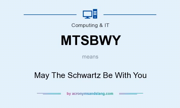 What does MTSBWY mean? It stands for May The Schwartz Be With You