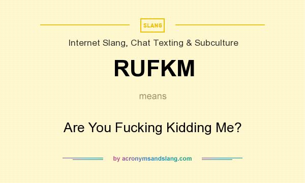 What does RUFKM mean? It stands for Are You Fucking Kidding Me?