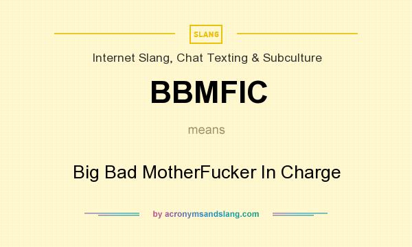 What does BBMFIC mean? It stands for Big Bad MotherFucker In Charge