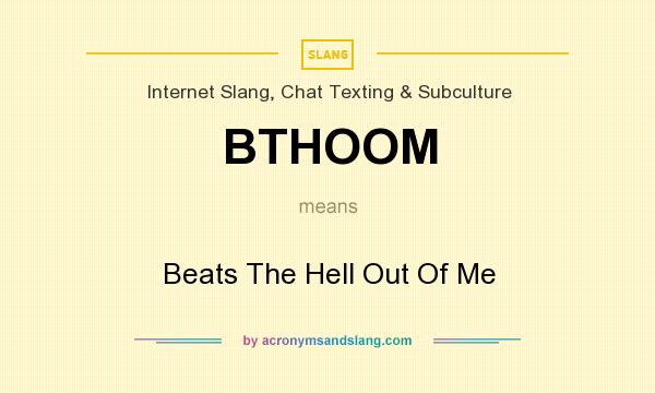 What does BTHOOM mean? It stands for Beats The Hell Out Of Me