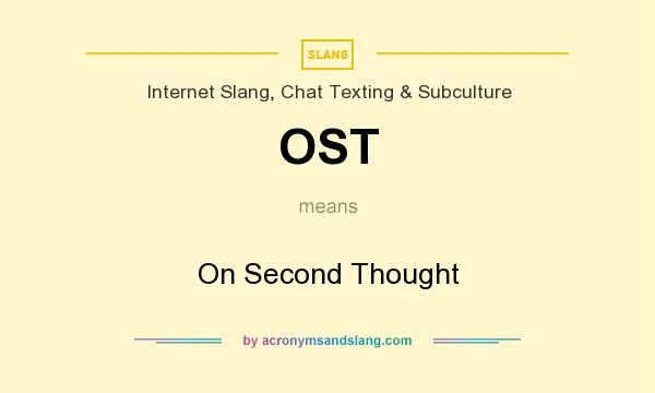 What does OST mean? It stands for On Second Thought