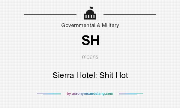 What does SH mean? It stands for Sierra Hotel: Shit Hot