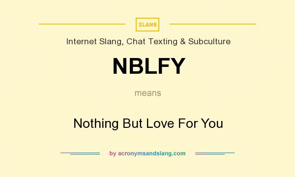 What does NBLFY mean? It stands for Nothing But Love For You