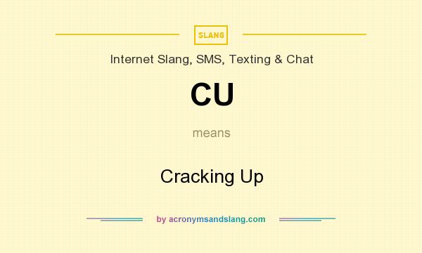 What does CU mean? It stands for Cracking Up