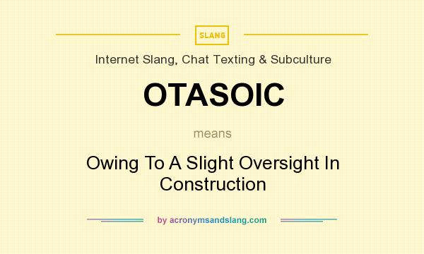 What does OTASOIC mean? It stands for Owing To A Slight Oversight In Construction