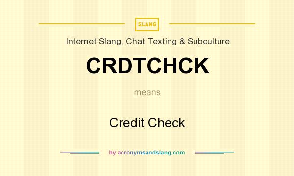 What does CRDTCHCK mean? It stands for Credit Check