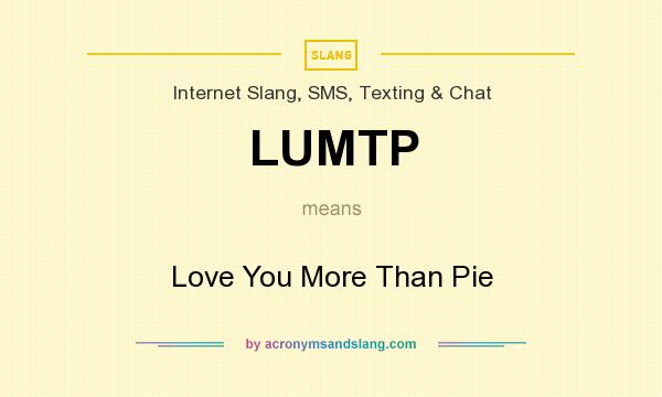 What does LUMTP mean? It stands for Love You More Than Pie